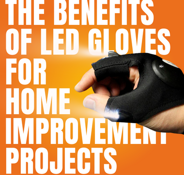 The Benefits of LED Gloves for Home Improvement Projects