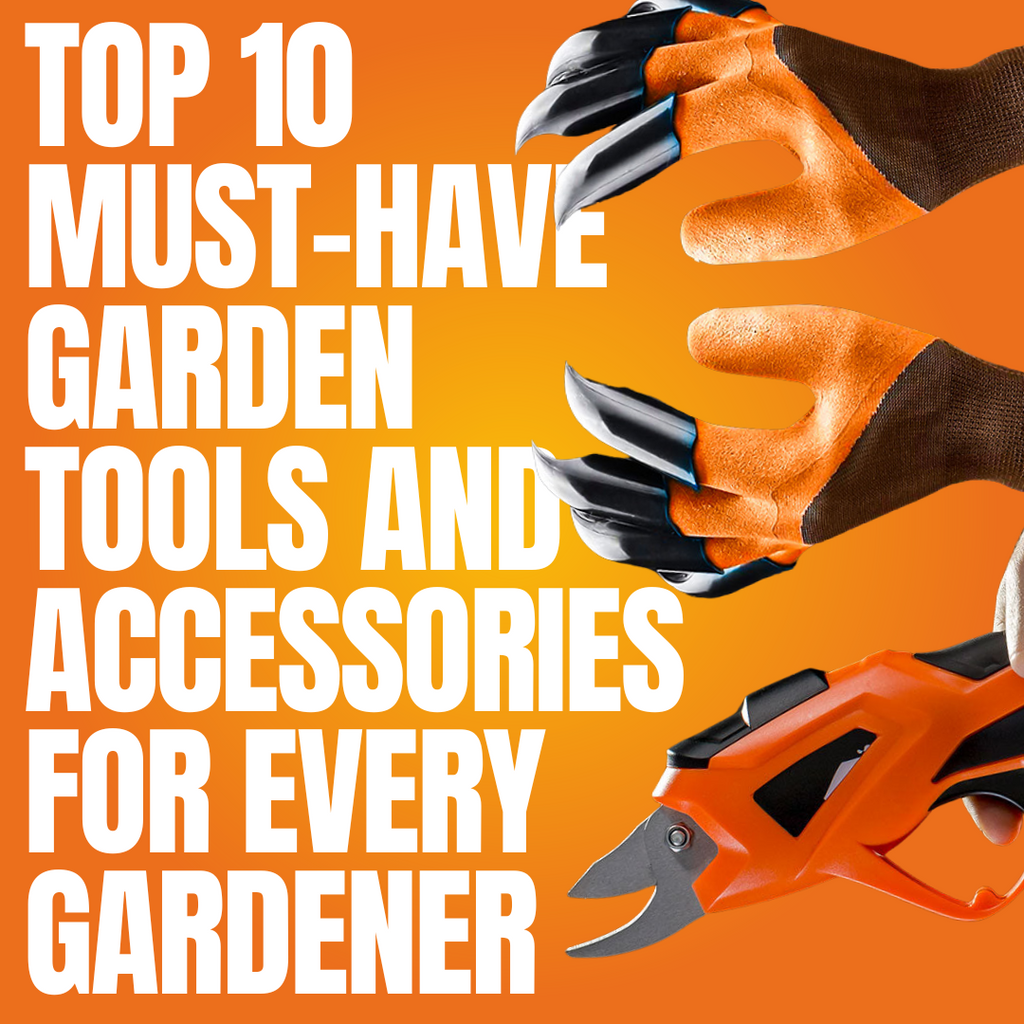 Top 10 Must-Have Garden Tools and Accessories for Every Gardener