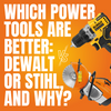 Which power tools are better: DeWalt or Stihl, and why?
