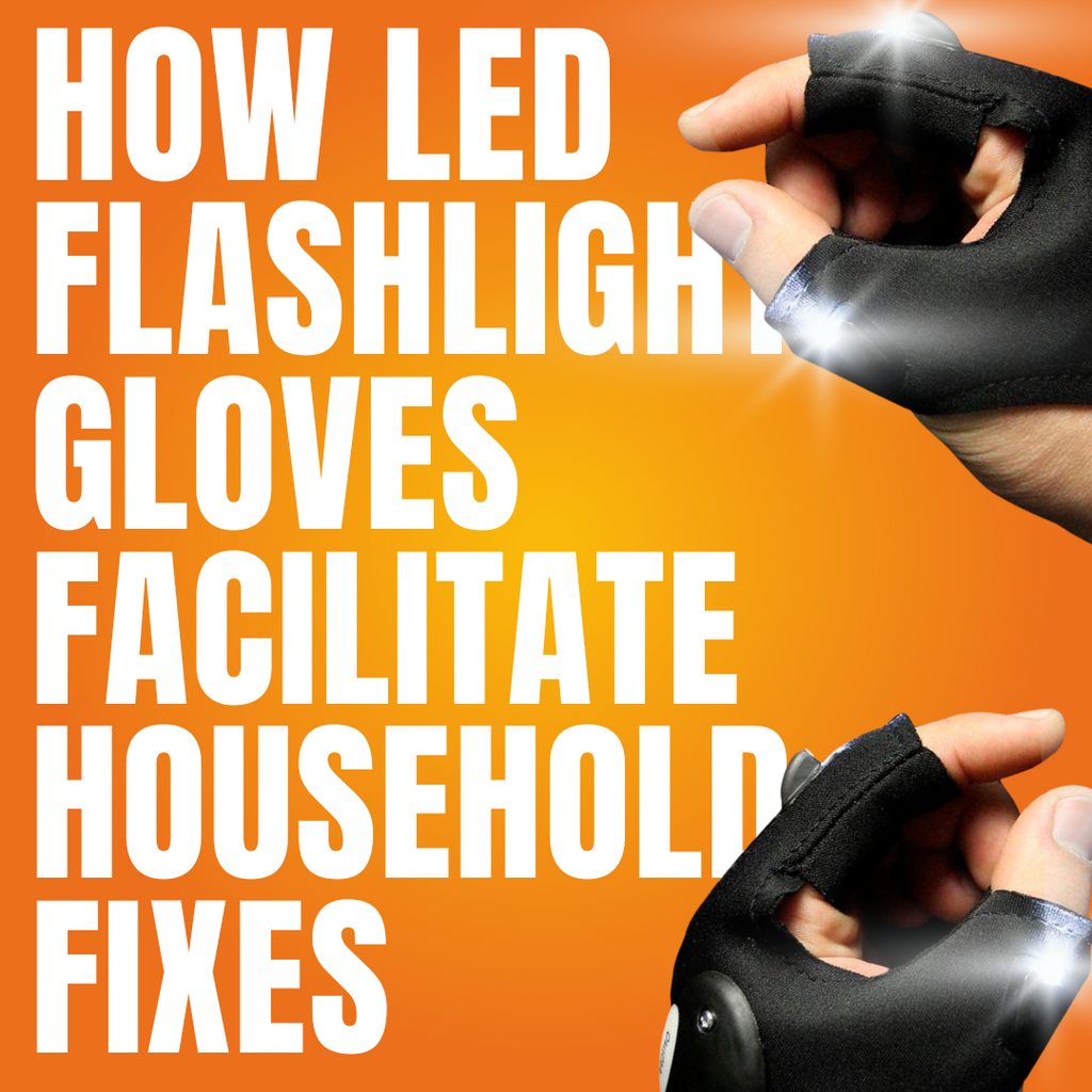 How LED Flashlight Gloves Facilitate Household Fixes