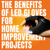 The Benefits of LED Gloves for Home Improvement Projects