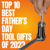 Top 10 Best Father's Day Tool Gifts of 2023